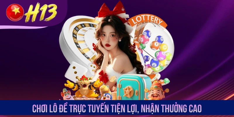 Chơi lô đề trực tuyến tiện lợi, nhận thưởng cao