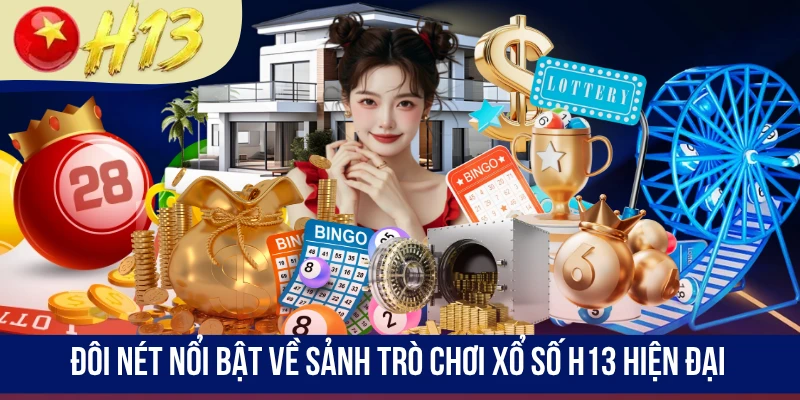 Đôi nét nổi bật về sảnh trò chơi xổ số H13 hiện đại